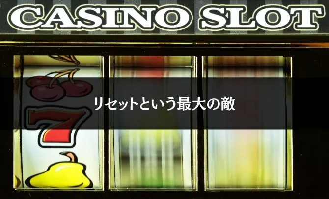 リセットという最大の敵